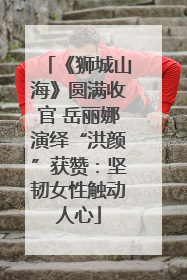 《狮城山海》圆满收官 岳丽娜演绎“洪颜”获赞：坚韧女性触动人心