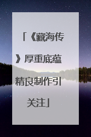 《藏海传》厚重底蕴精良制作引关注