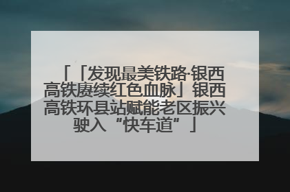 「发现最美铁路·银西高铁赓续红色血脉」银西高铁环县站赋能老区振兴驶入“快车道”