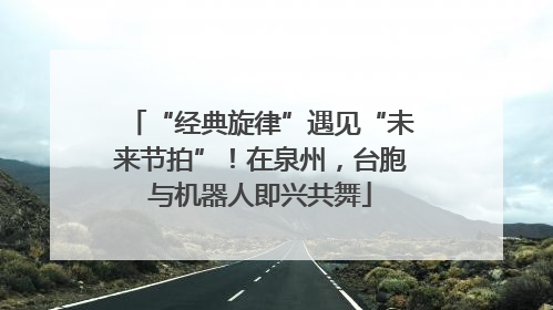 “经典旋律”遇见“未来节拍”！在泉州，台胞与机器人即兴共舞