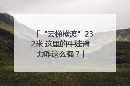 “云梯横渡”232米 这里的牛娃臂力咋这么强？