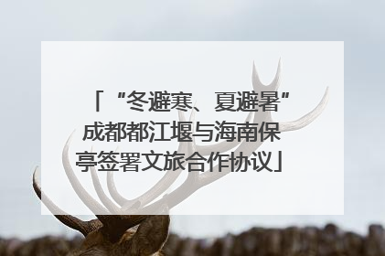 “冬避寒、夏避暑” 成都都江堰与海南保亭签署文旅合作协议