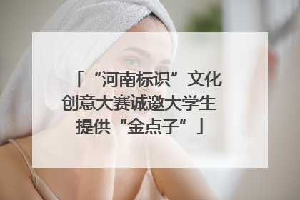 “河南标识”文化创意大赛诚邀大学生提供“金点子”