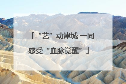 “艺”动津城 一同感受“血脉觉醒”