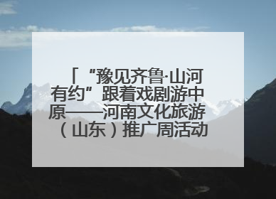 “豫见齐鲁·山河有约”跟着戏剧游中原——河南文化旅游（山东）推广周活动菏泽站活动举行