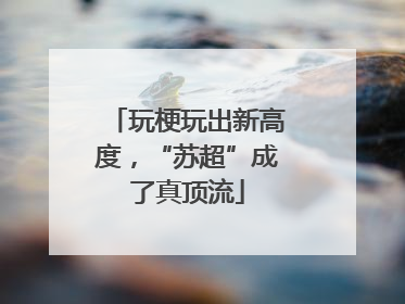 玩梗玩出新高度，“苏超”成了真顶流