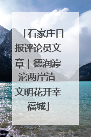 石家庄日报评论员文章｜德润滹沱两岸清 文明花开幸福城
