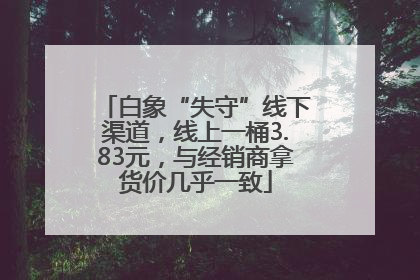 白象“失守”线下渠道，线上一桶3.83元，与经销商拿货价几乎一致