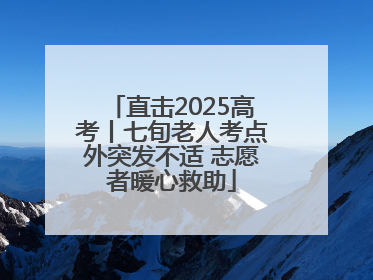 直击2025高考丨七旬老人考点外突发不适 志愿者暖心救助
