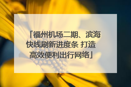 福州机场二期、滨海快线刷新进度条 打造高效便利出行网络