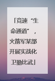 竞速“生命通道”，火箭军某部开展实战化卫勤比武