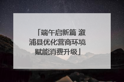 端午启新篇 溆浦县优化营商环境赋能消费升级