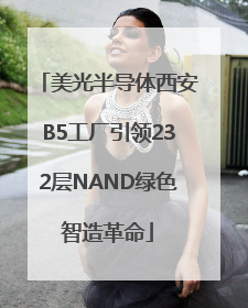 美光半导体西安B5工厂引领232层NAND绿色智造革命