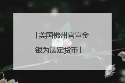 美国佛州官宣金银为法定货币