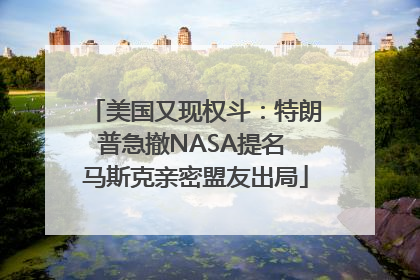 美国又现权斗：特朗普急撤NASA提名 马斯克亲密盟友出局