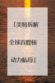 美将拆解全球首艘核动力航母