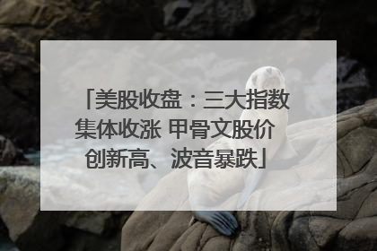 美股收盘：三大指数集体收涨 甲骨文股价创新高、波音暴跌
