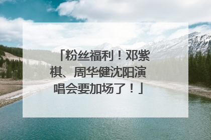 粉丝福利！邓紫棋、周华健沈阳演唱会要加场了！