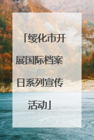 绥化市开展国际档案日系列宣传活动
