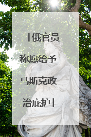俄官员称愿给予马斯克政治庇护