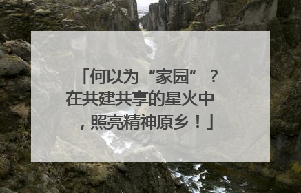 何以为“家园”？在共建共享的星火中，照亮精神原乡！