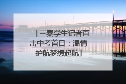 三秦学生记者直击中考首日：温情护航梦想起航