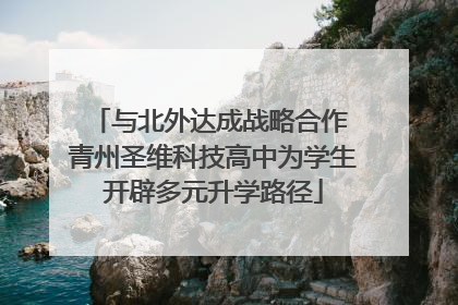 与北外达成战略合作 青州圣维科技高中为学生开辟多元升学路径