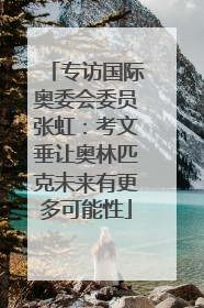 专访国际奥委会委员张虹：考文垂让奥林匹克未来有更多可能性