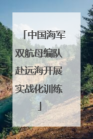 中国海军双航母编队赴远海开展实战化训练