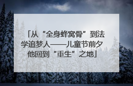 从“全身蜂窝骨”到法学追梦人——儿童节前夕他回到“重生”之地
