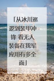 从冰川巡逻到装甲冲锋 看无人装备在我军应用有多全面