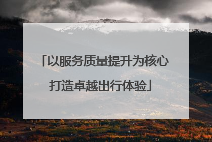 以服务质量提升为核心 打造卓越出行体验