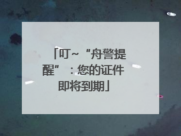 叮~“舟警提醒”：您的证件即将到期