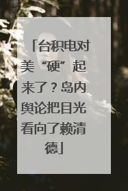 台积电对美“硬”起来了？岛内舆论把目光看向了赖清德