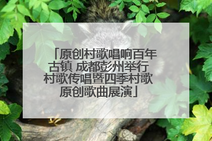 原创村歌唱响百年古镇 成都彭州举行村歌传唱暨四季村歌原创歌曲展演