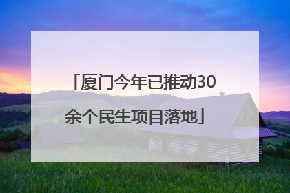 厦门今年已推动30余个民生项目落地