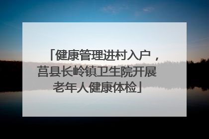 健康管理进村入户，莒县长岭镇卫生院开展老年人健康体检