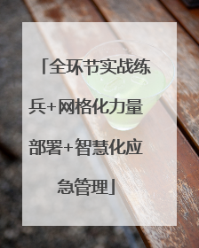 全环节实战练兵+网格化力量部署+智慧化应急管理