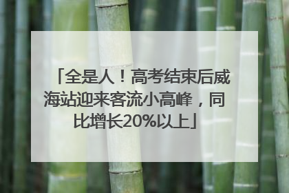 全是人！高考结束后威海站迎来客流小高峰，同比增长20%以上