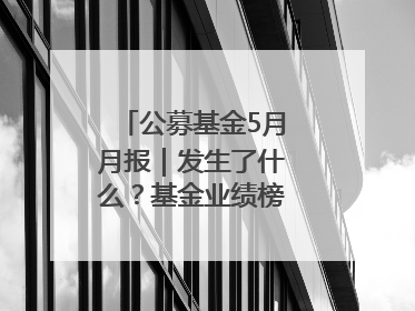 公募基金5月月报｜发生了什么？基金业绩榜变化这么大！