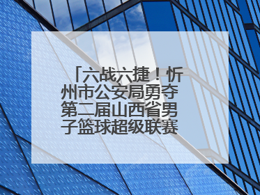 六战六捷！忻州市公安局勇夺第二届山西省男子篮球超级联赛忻州赛区市直职工组比赛冠军