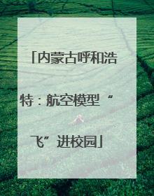 内蒙古呼和浩特：航空模型“飞”进校园