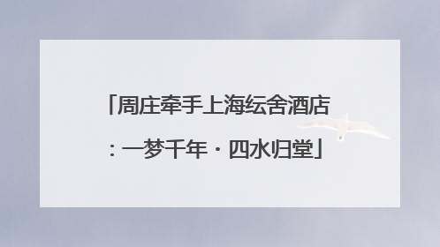 周庄牵手上海纭舍酒店：一梦千年・四水归堂