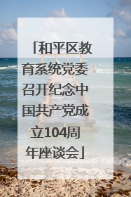 和平区教育系统党委召开纪念中国共产党成立104周年座谈会