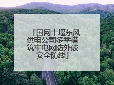 国网十堰东风供电公司多举措筑牢电网防外破安全防线