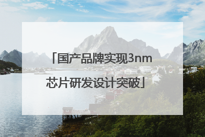 国产品牌实现3nm芯片研发设计突破