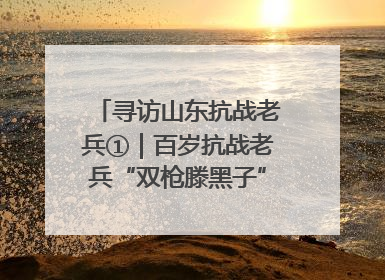 寻访山东抗战老兵①｜百岁抗战老兵“双枪滕黑子”：被粟裕称赞的“孤胆英雄”