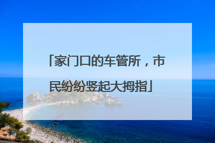 家门口的车管所，市民纷纷竖起大拇指