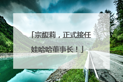 宗馥莉，正式接任娃哈哈董事长！