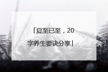 夏至已至，20字养生要诀分享